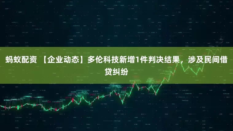 蚂蚁配资 【企业动态】多伦科技新增1件判决结果，涉及民间借贷纠纷