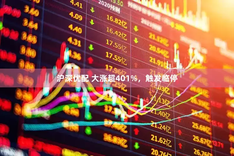 沪深优配 大涨超401%，触发临停